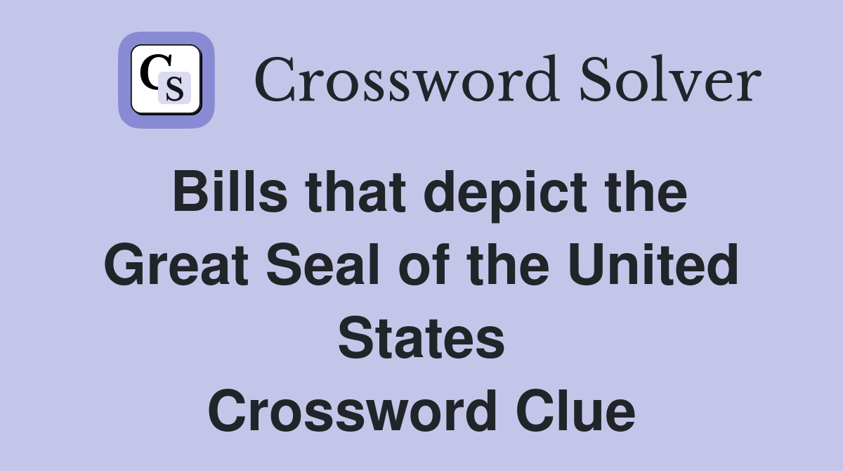 Bills that depict the Great Seal of the United States Crossword Clue Answers Crossword Solver